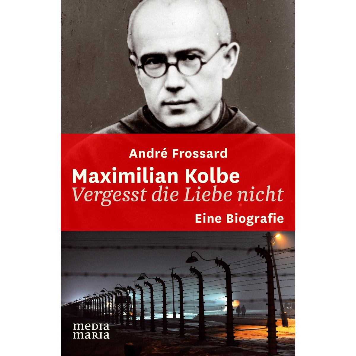 Maximilian Kolbe - Vergesst die Liebe nicht von media maria